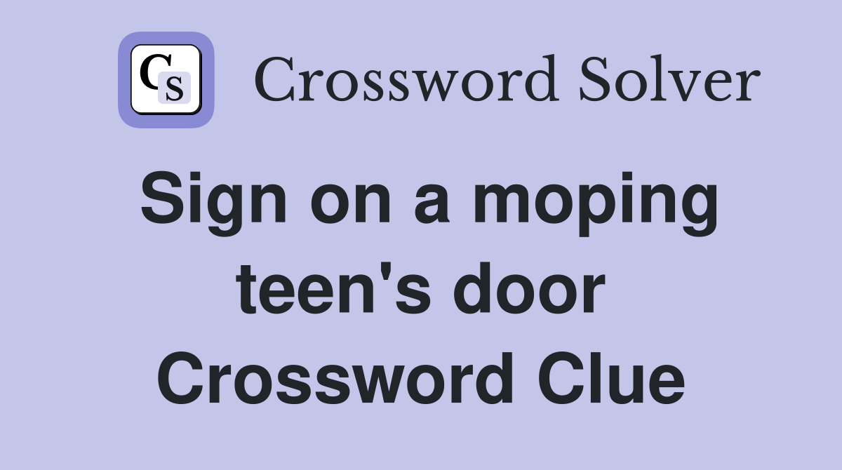 Sign on a moping teen's door Crossword Clue