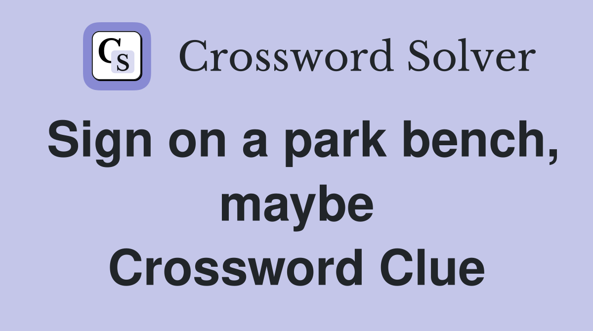 Sign on a park bench, maybe Crossword Clue