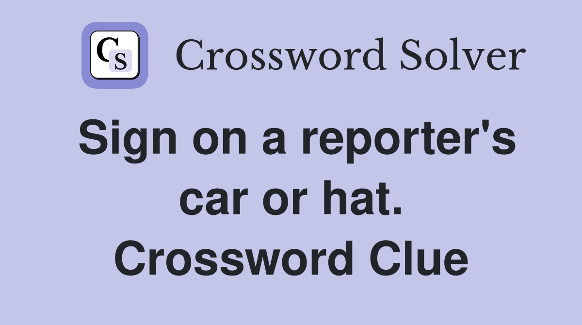 Sign on a reporter's car or hat. Crossword Clue