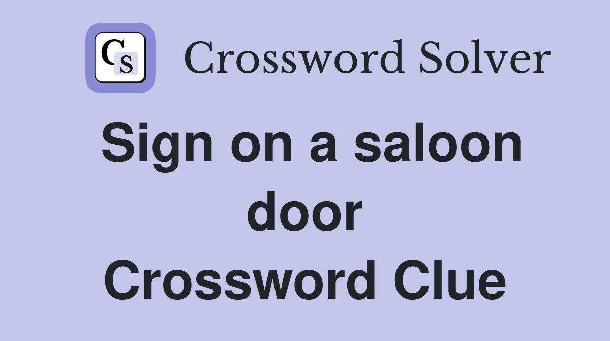 Sign on a saloon door Crossword Clue
