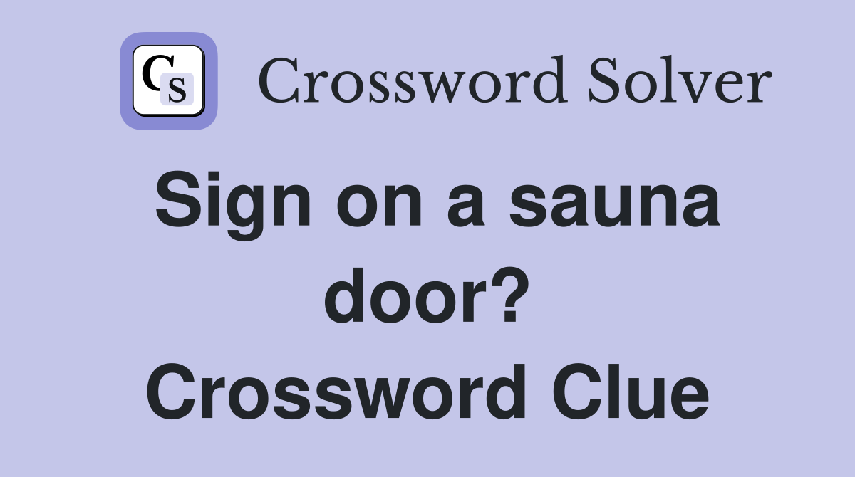 Sign on a sauna door? Crossword Clue