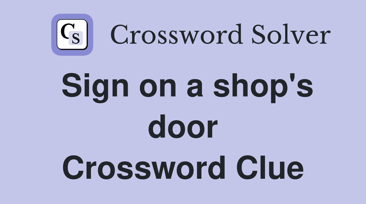 Sign on a shop's door Crossword Clue