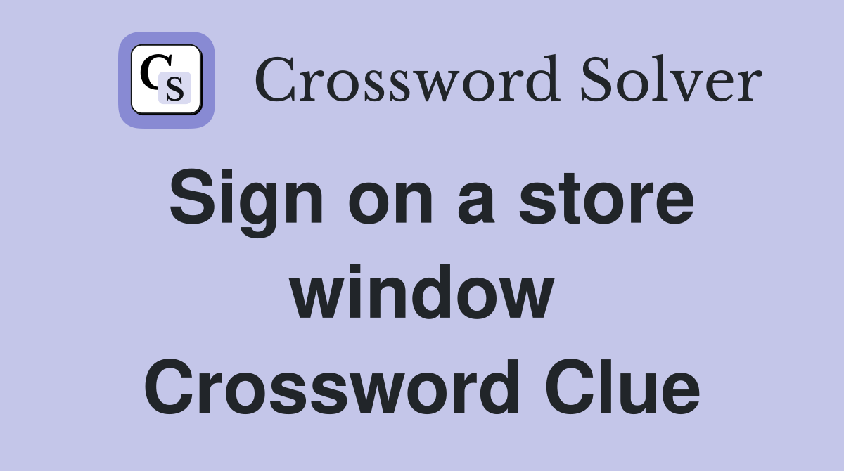 Sign on a store window Crossword Clue