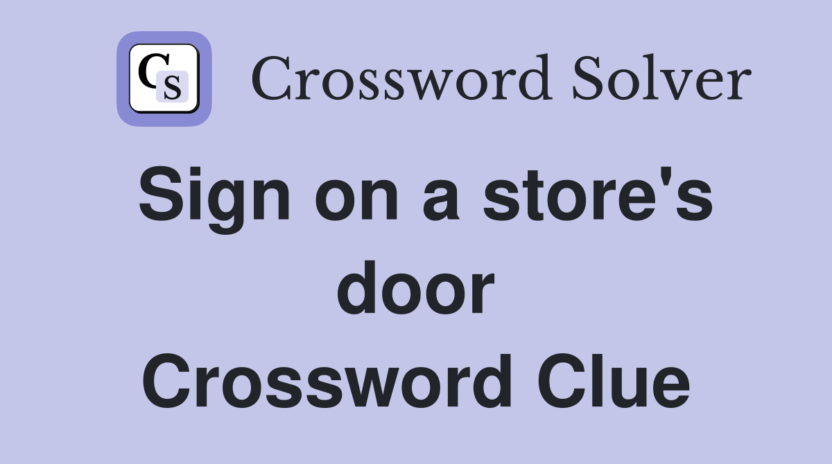 Sign on a store's door Crossword Clue