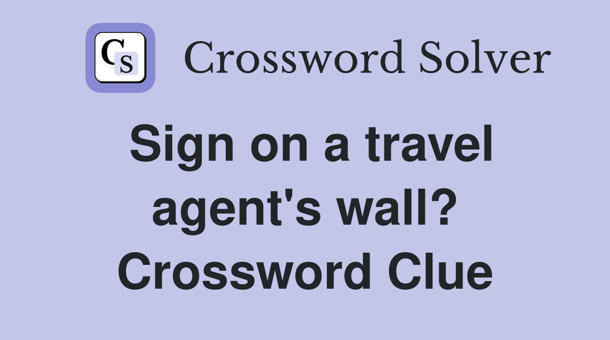 Sign on a travel agent's wall? Crossword Clue