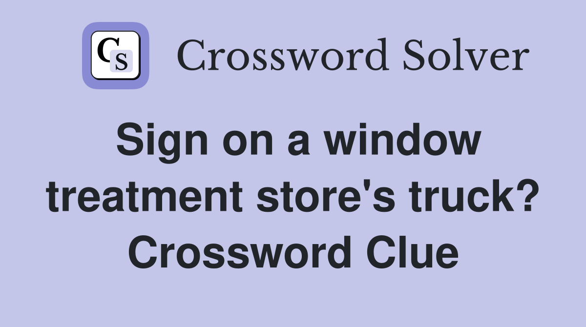 Sign on a window treatment store's truck? Crossword Clue