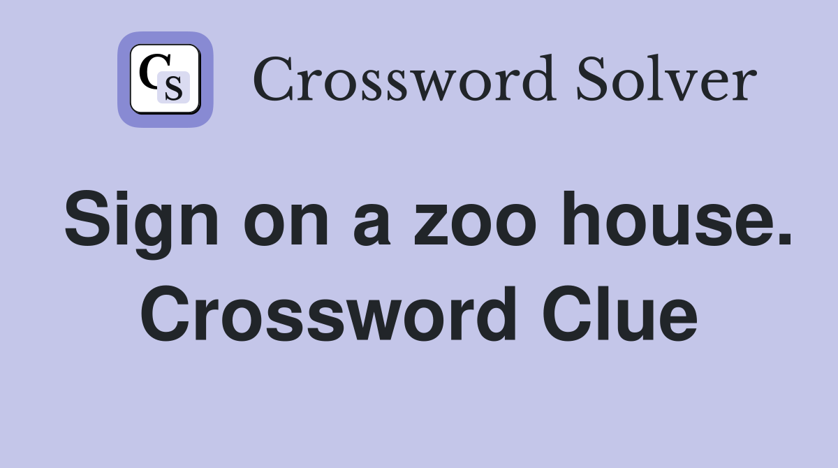 Sign on a zoo house. Crossword Clue