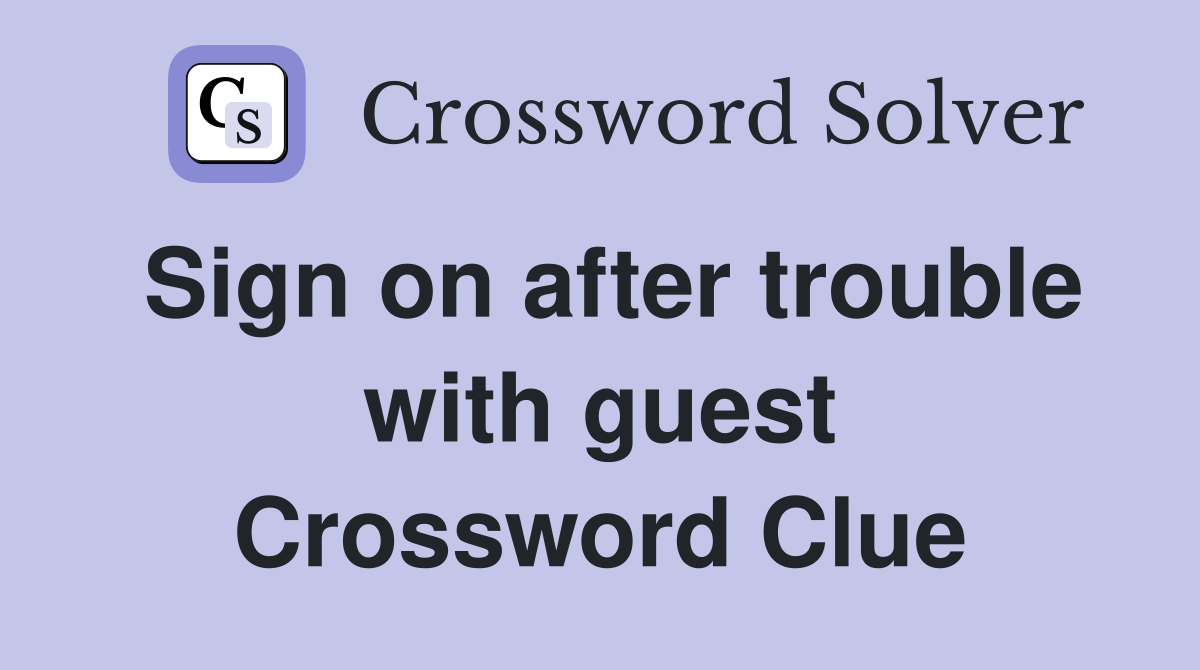 Sign on after trouble with guest Crossword Clue