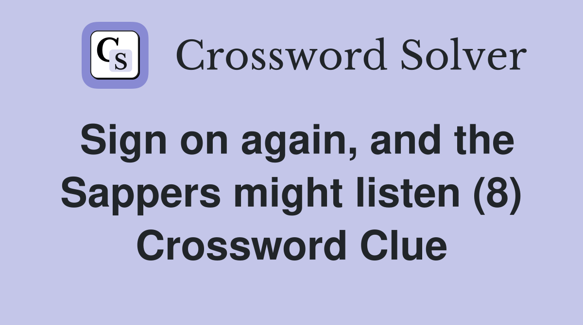 Sign on again, and the Sappers might listen (8) Crossword Clue