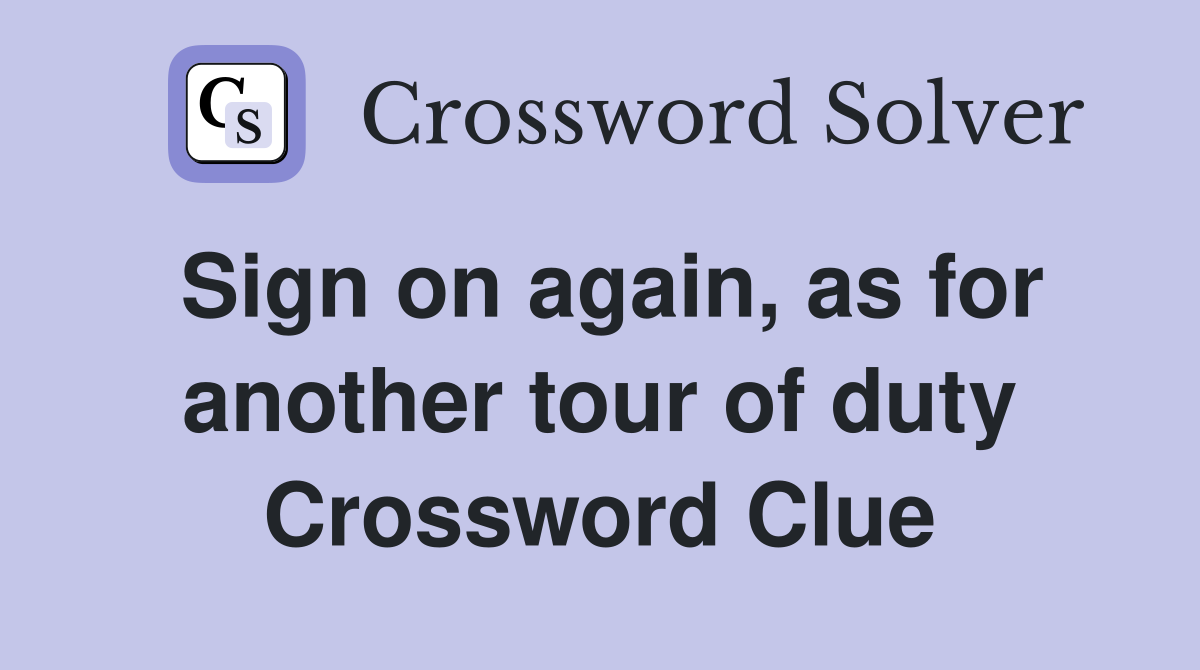 Sign on again, as for another tour of duty Crossword Clue