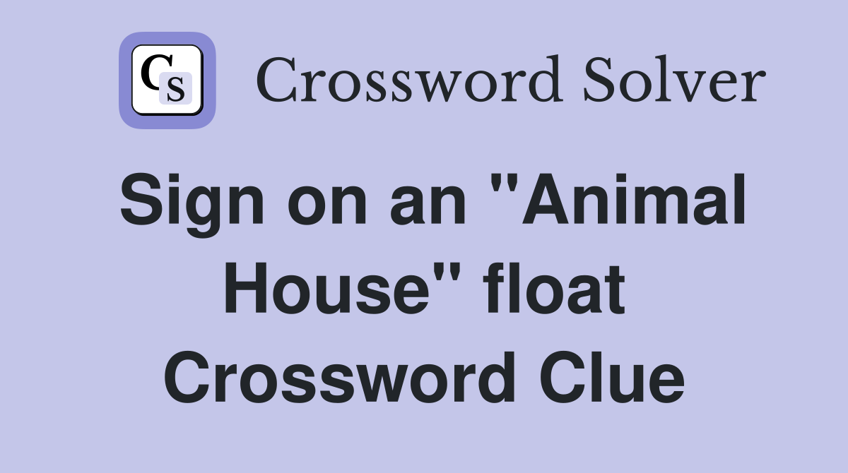 Sign on an "Animal House" float Crossword Clue