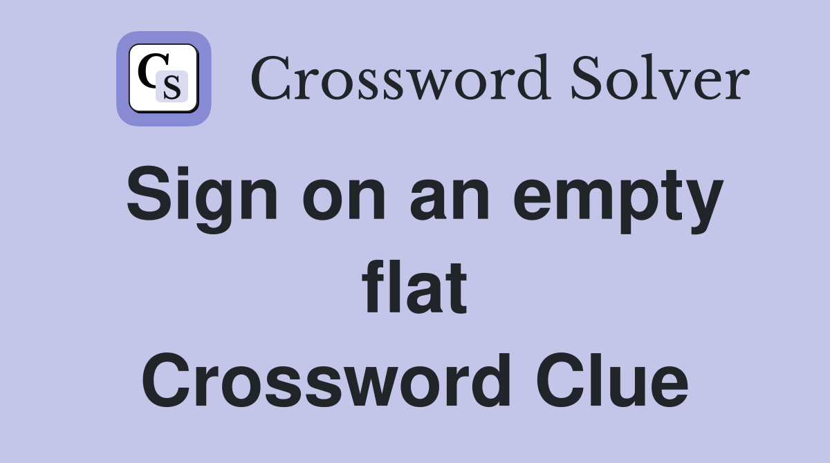 Sign on an empty flat Crossword Clue