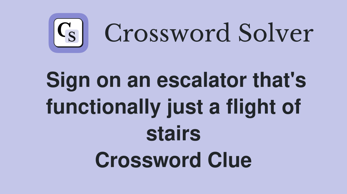 Sign on an escalator that's functionally just a flight of stairs Crossword Clue