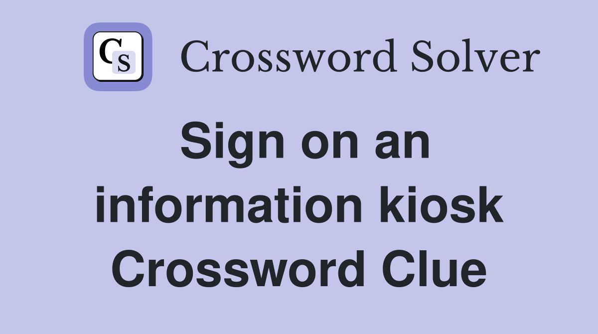 Sign on an information kiosk Crossword Clue