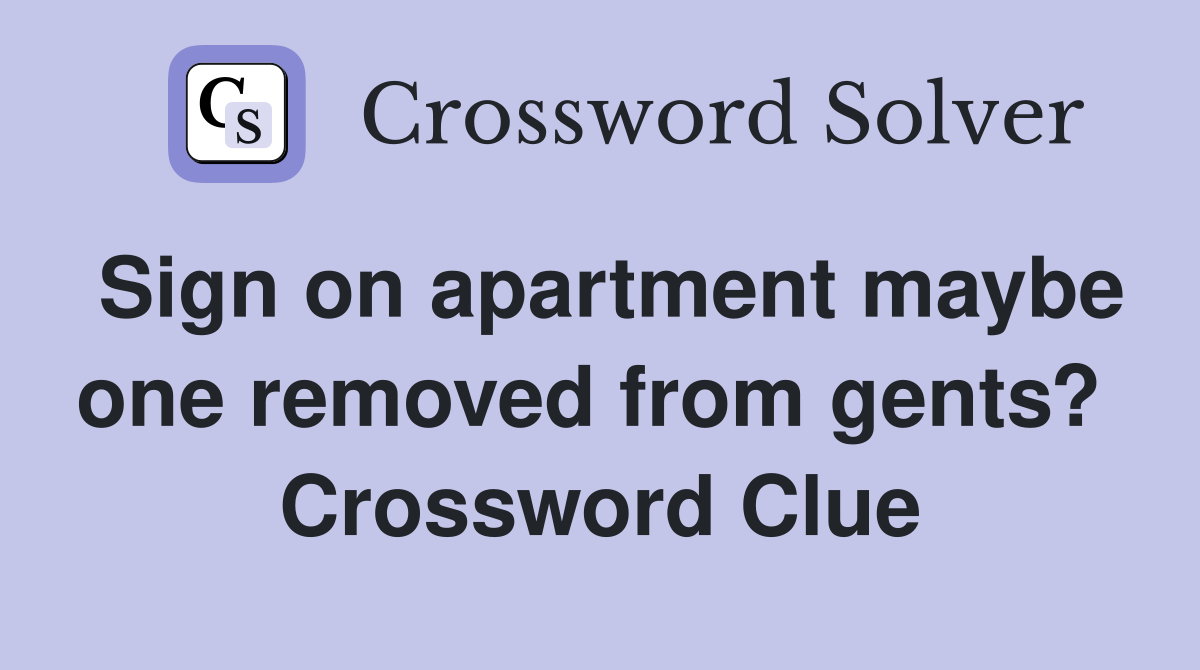 Sign on apartment maybe one removed from gents?  Crossword Clue