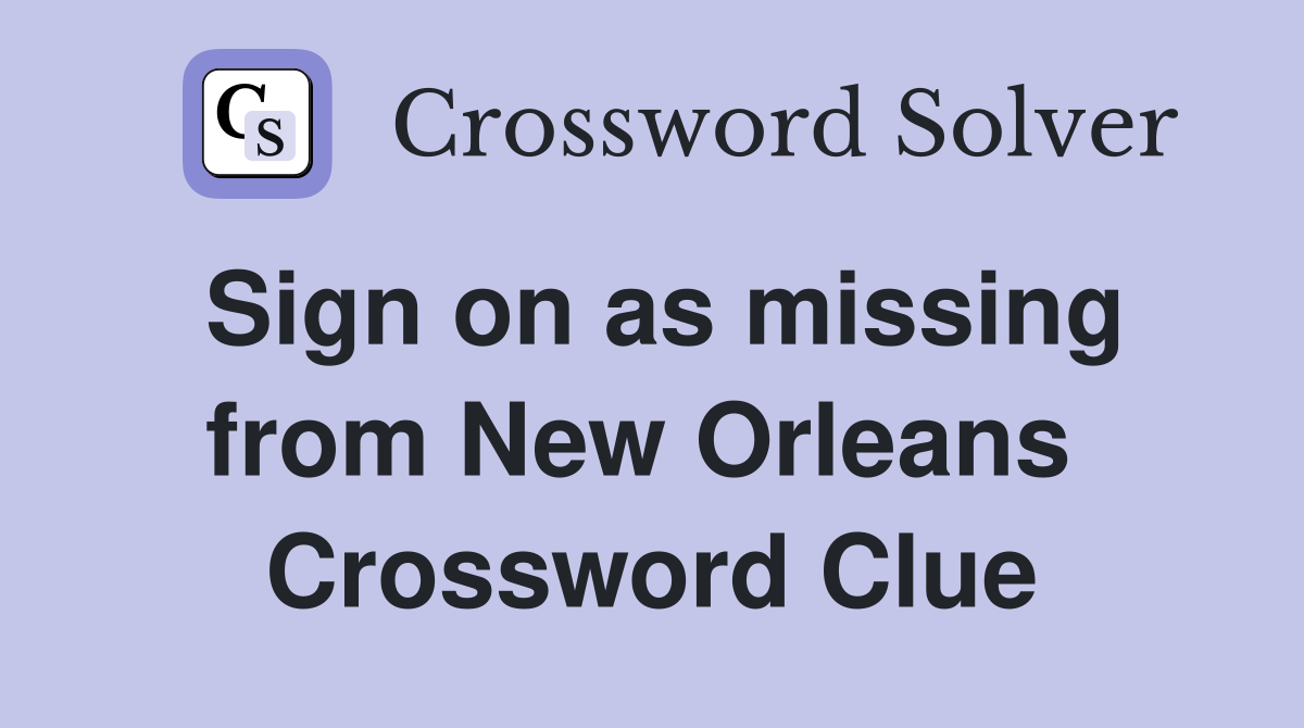 Sign on as missing from New Orleans  Crossword Clue