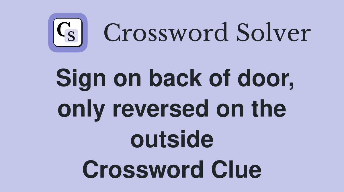 Sign on back of door, only reversed on the outside Crossword Clue