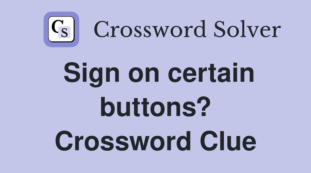 Sign on certain buttons? Crossword Clue