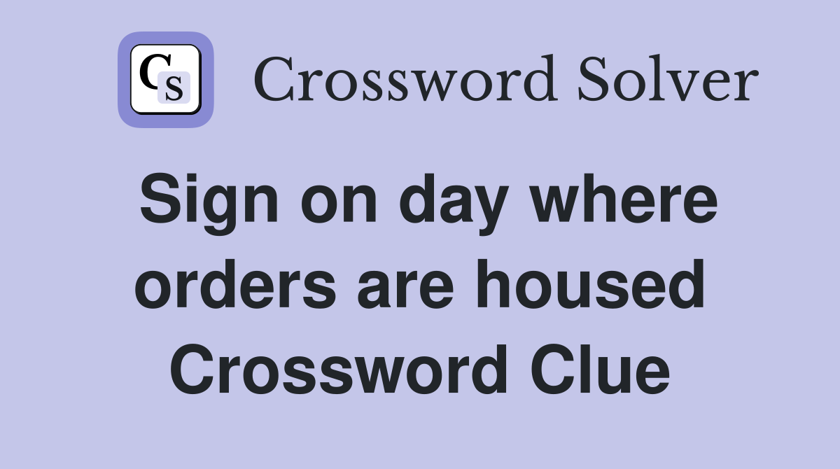 Sign on day where orders are housed Crossword Clue