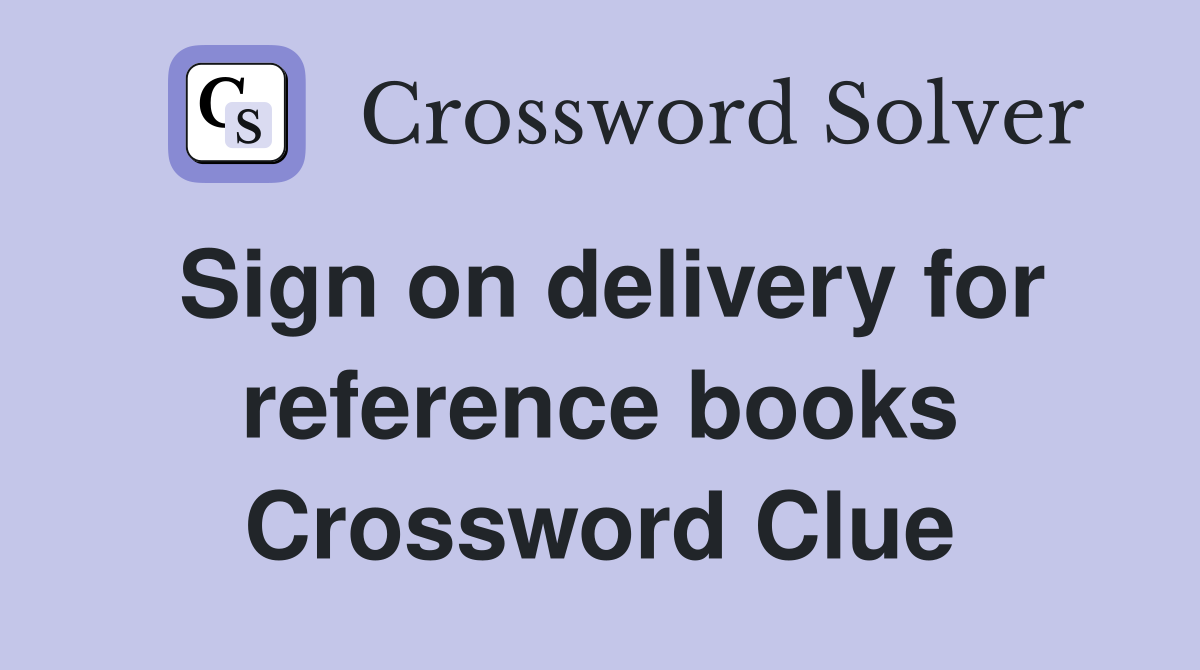 Sign on delivery for reference books Crossword Clue