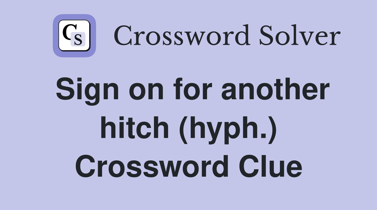 Sign on for another hitch (hyph.) Crossword Clue