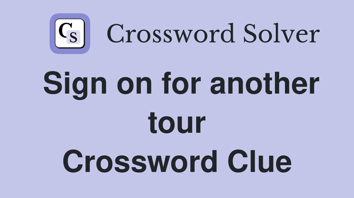 Sign on for another tour Crossword Clue