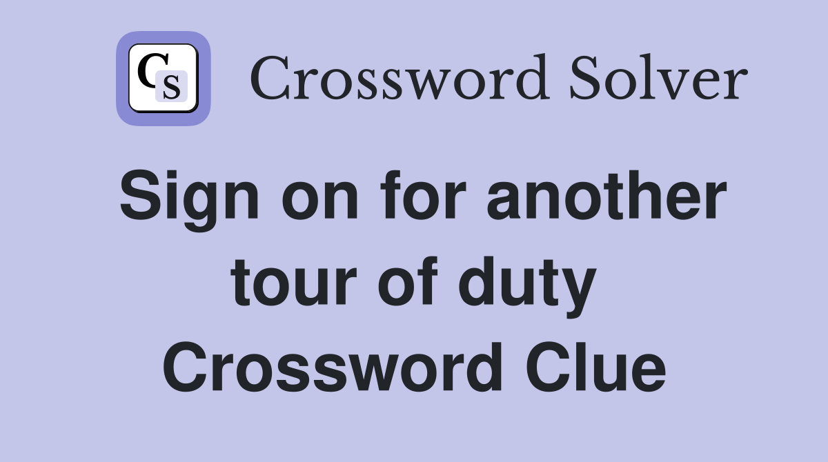 Sign on for another tour of duty Crossword Clue