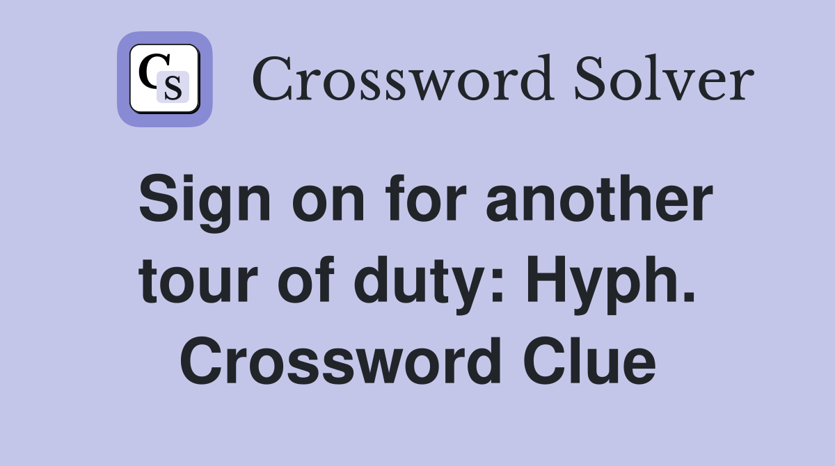 Sign on for another tour of duty: Hyph. Crossword Clue