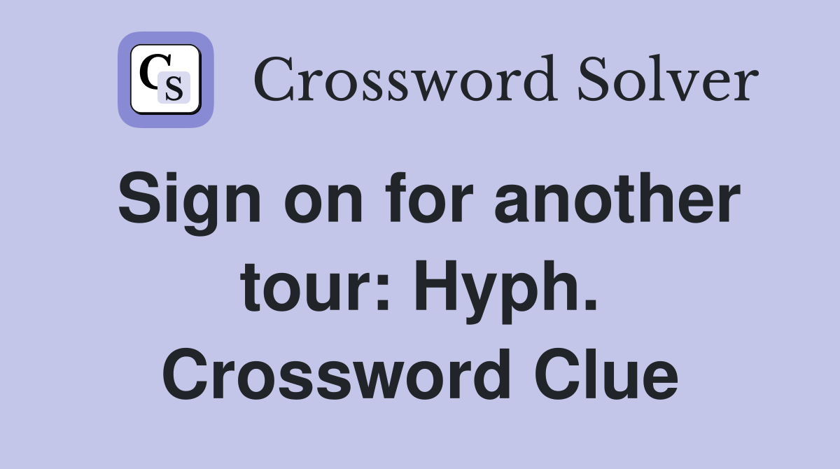 Sign on for another tour: Hyph. Crossword Clue