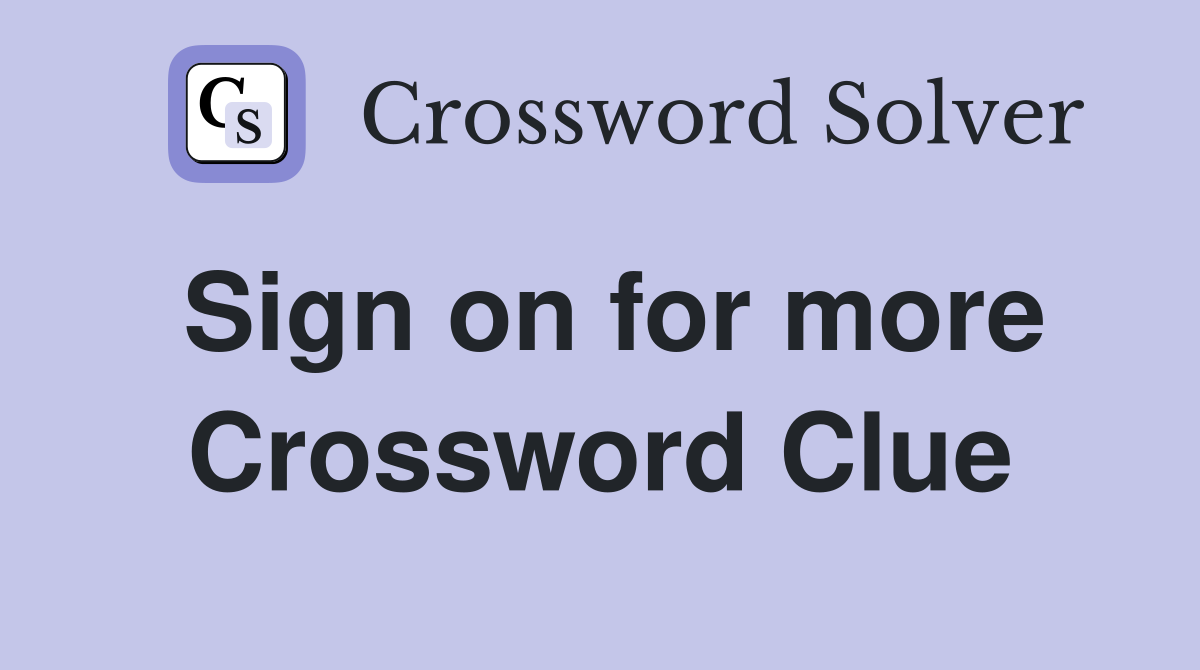 Sign on for more Crossword Clue