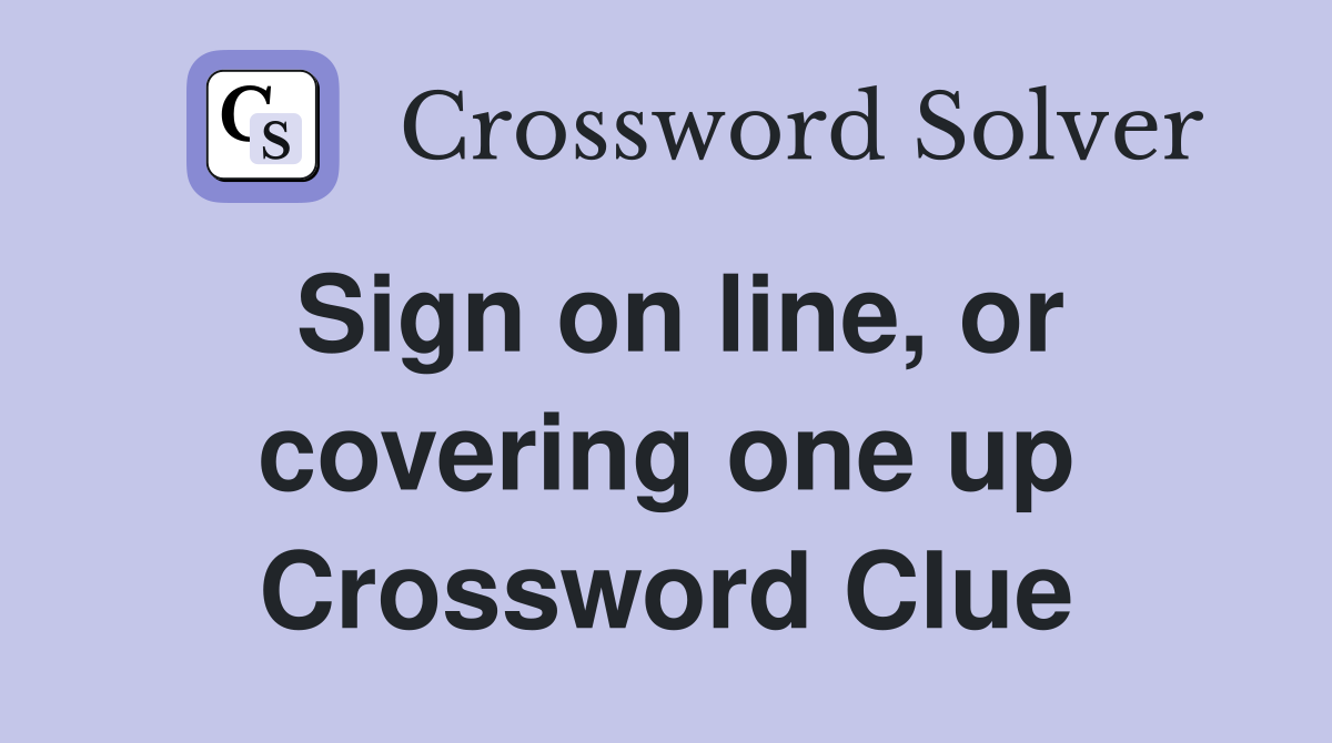 Sign on line, or covering one up Crossword Clue