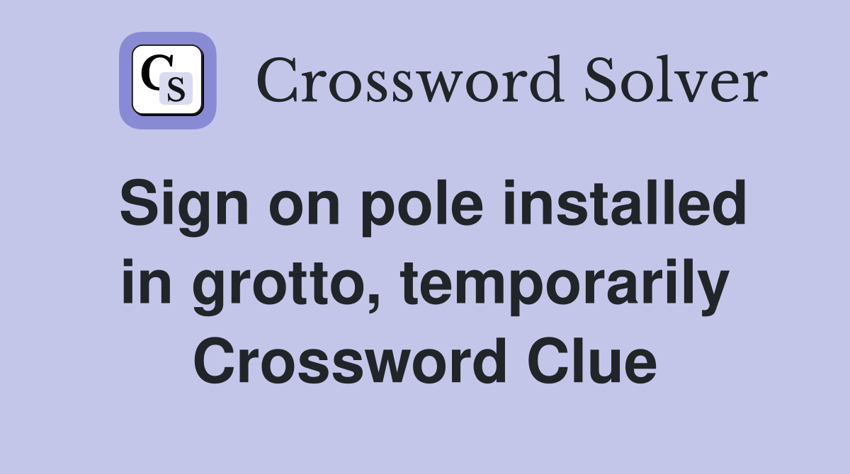 Sign on pole installed in grotto, temporarily Crossword Clue