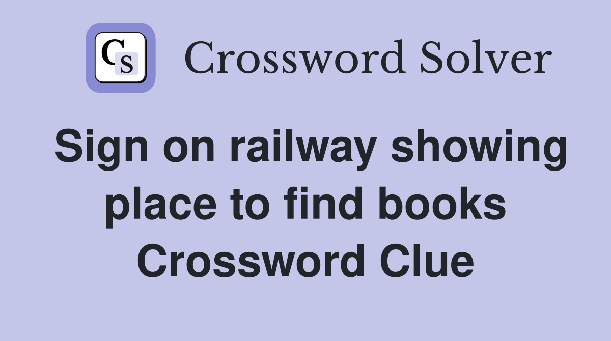 Sign on railway showing place to find books Crossword Clue