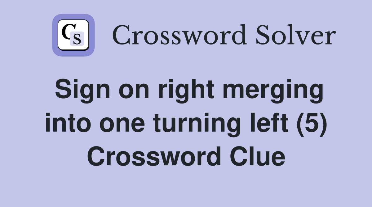 Sign on right merging into one turning left (5) Crossword Clue