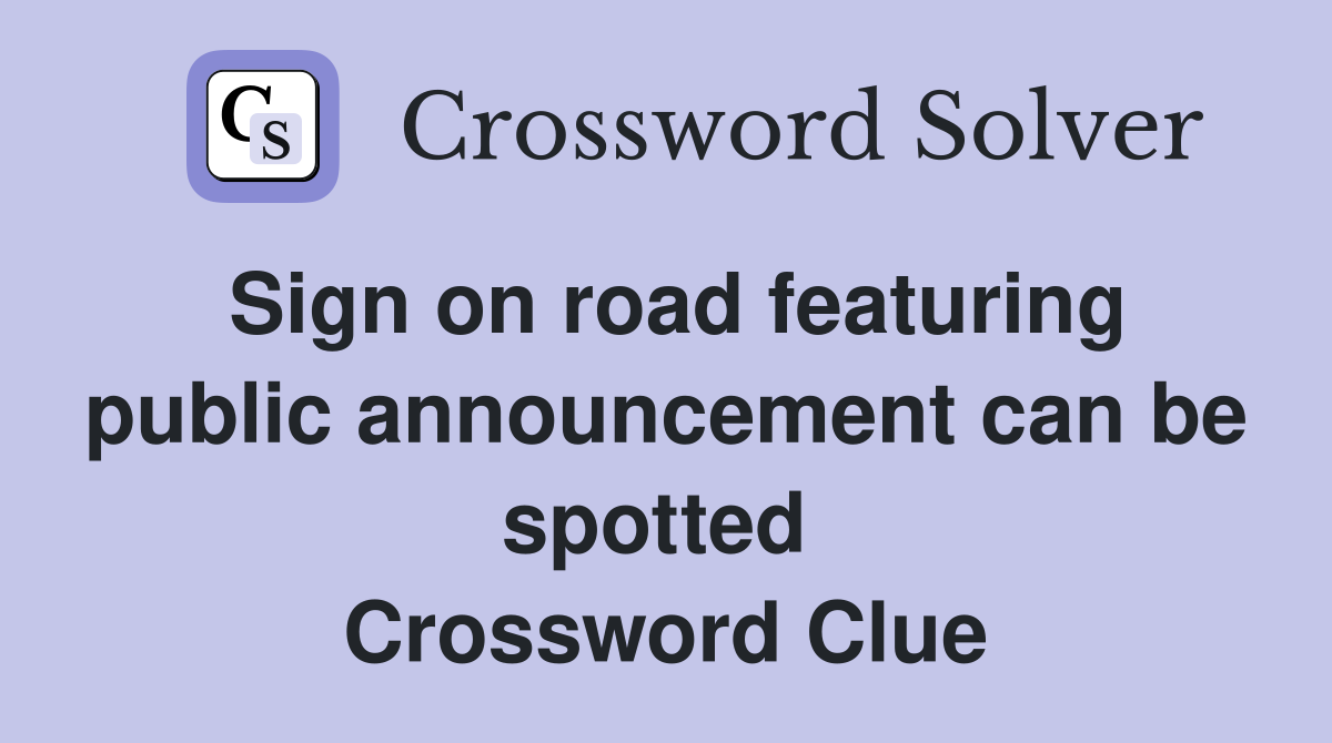 Sign on road featuring public announcement can be spotted  Crossword Clue