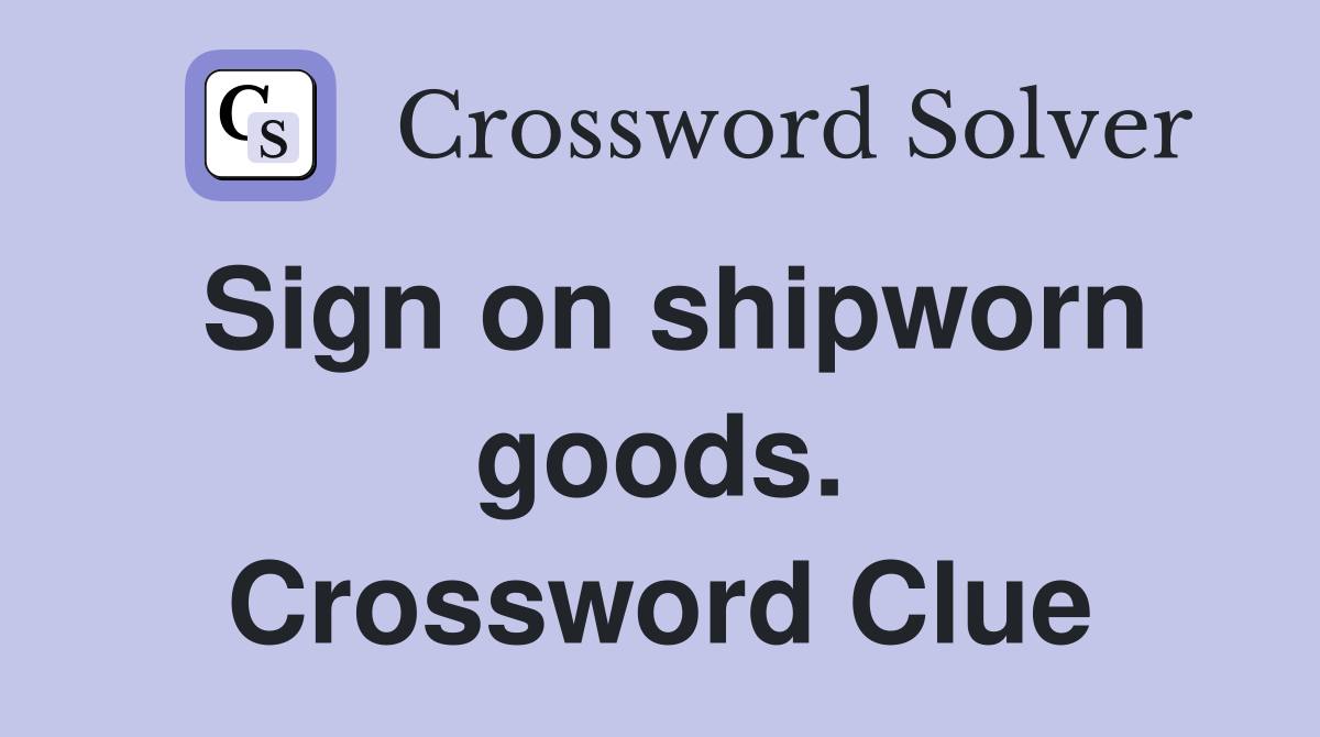 Sign on shipworn goods. Crossword Clue