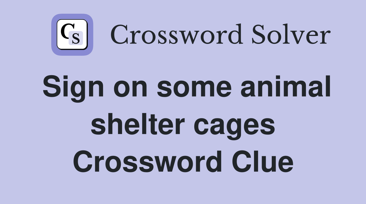 Sign on some animal shelter cages Crossword Clue