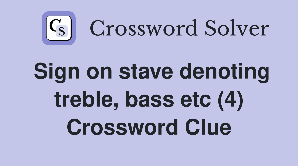 Sign on stave denoting treble, bass etc (4) Crossword Clue