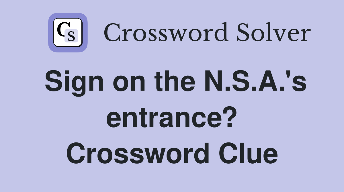 Sign on the N.S.A.'s entrance? Crossword Clue