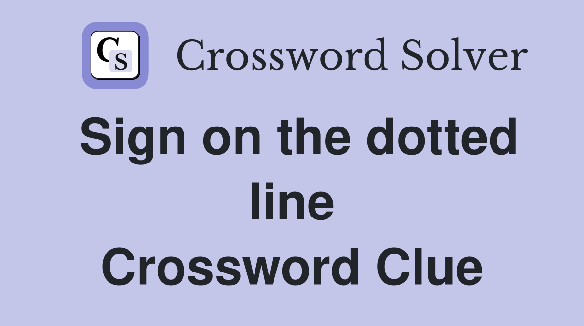 Sign on the dotted line Crossword Clue