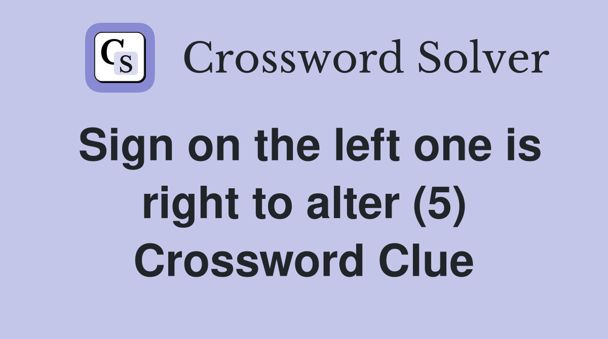 Sign on the left one is right to alter (5) Crossword Clue
