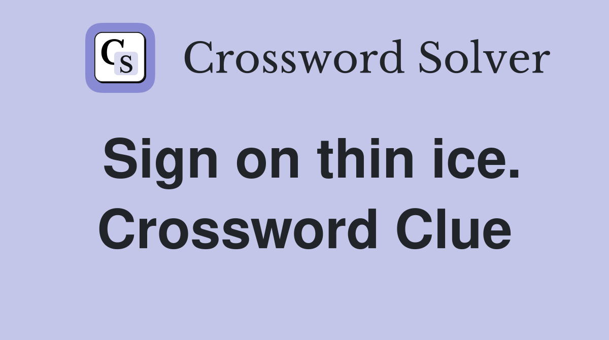 Sign on thin ice. Crossword Clue