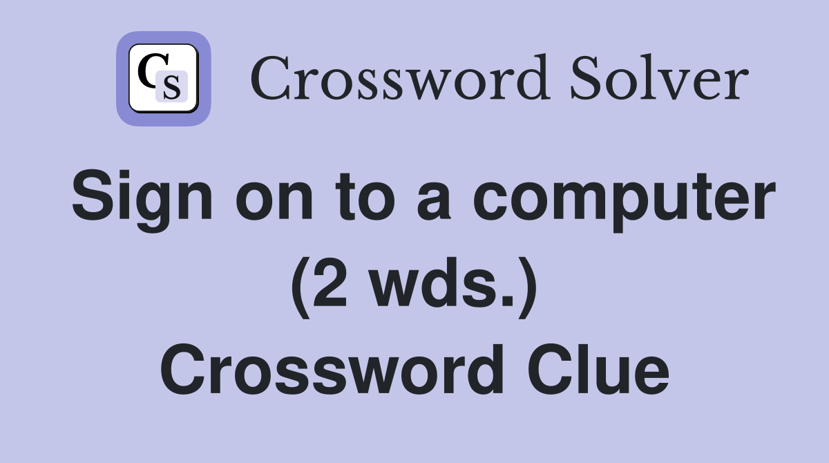 Sign on to a computer (2 wds.) Crossword Clue