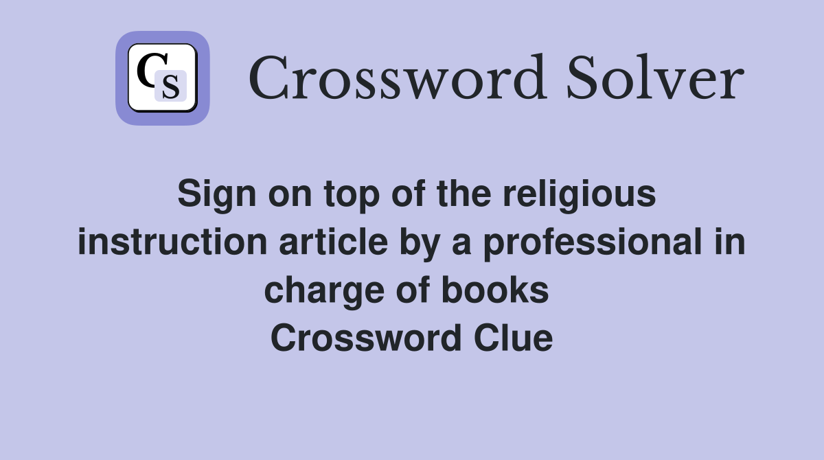 Sign on top of the religious instruction article by a professional in charge of books  Crossword Clue