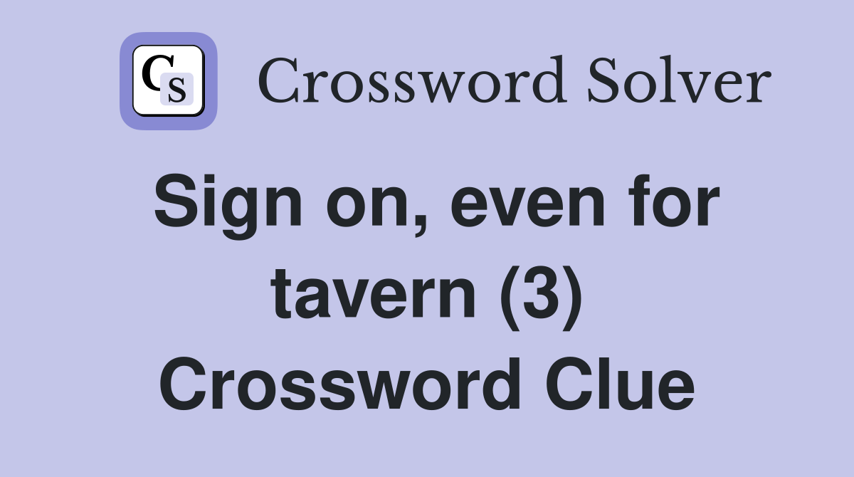 Sign on, even for tavern (3) Crossword Clue