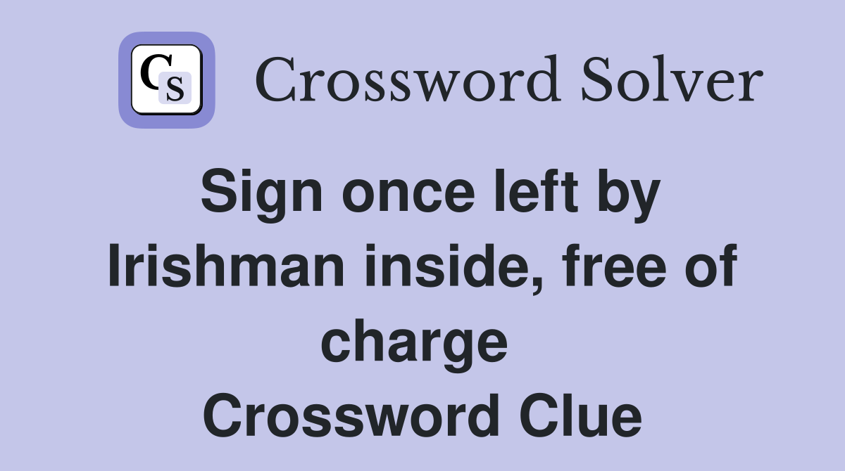 Sign once left by Irishman inside, free of charge  Crossword Clue