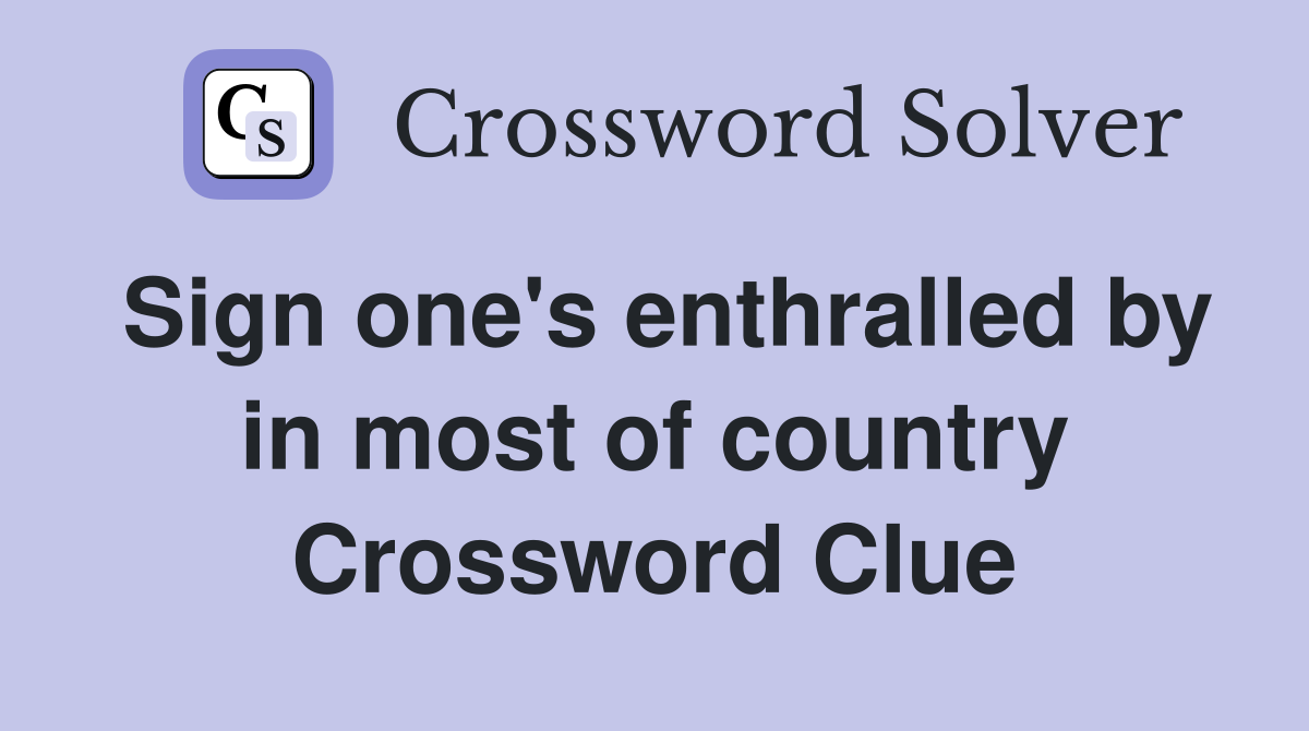 Sign one's enthralled by in most of country Crossword Clue