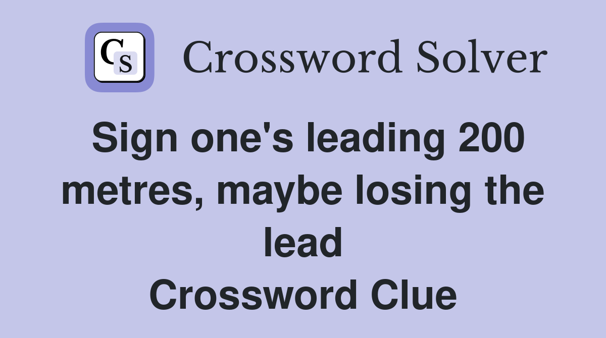 Sign one's leading 200 metres, maybe losing the lead Crossword Clue
