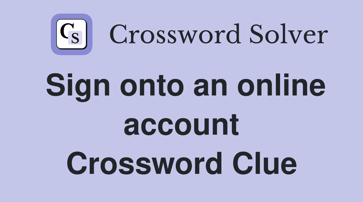 Sign onto an online account Crossword Clue