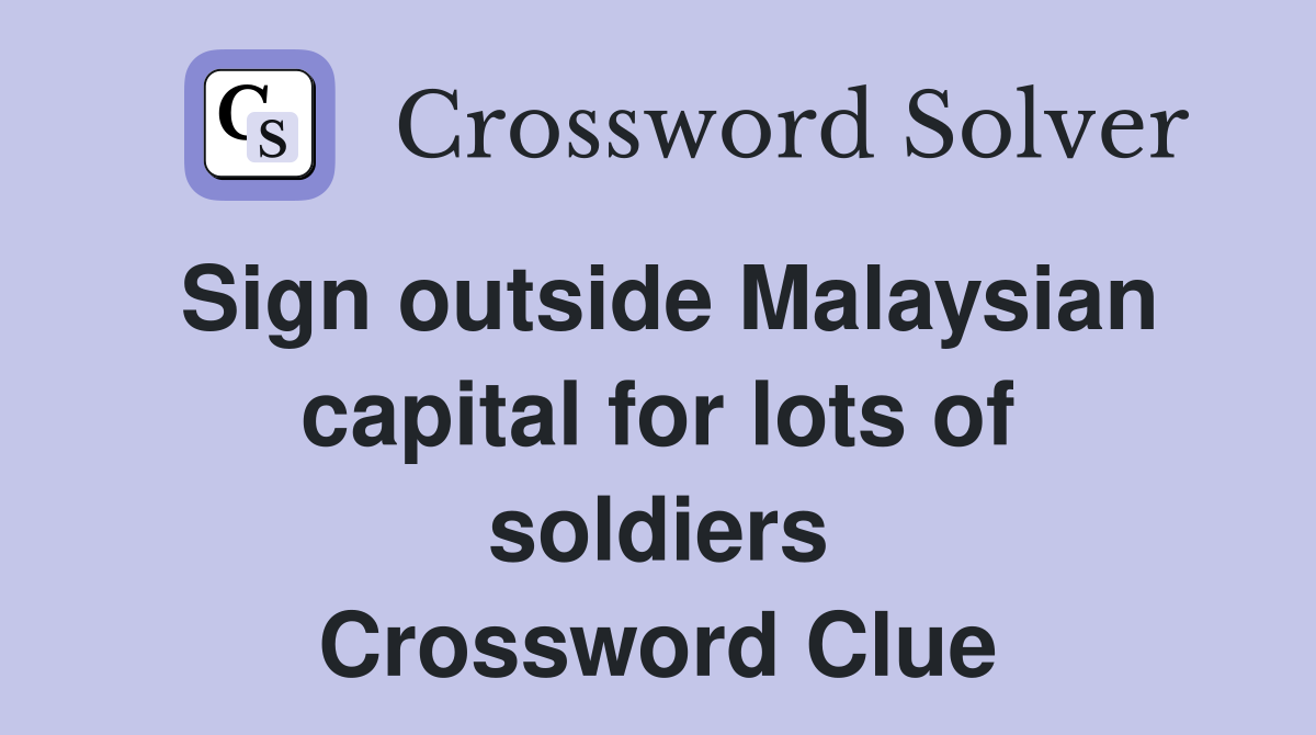 Sign outside Malaysian capital for lots of soldiers Crossword Clue